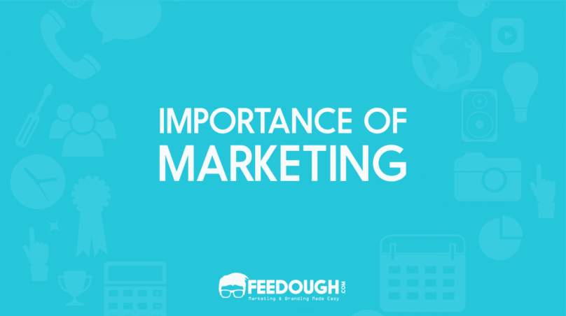 The Importance Of Marketing In Today's World | Feedough
