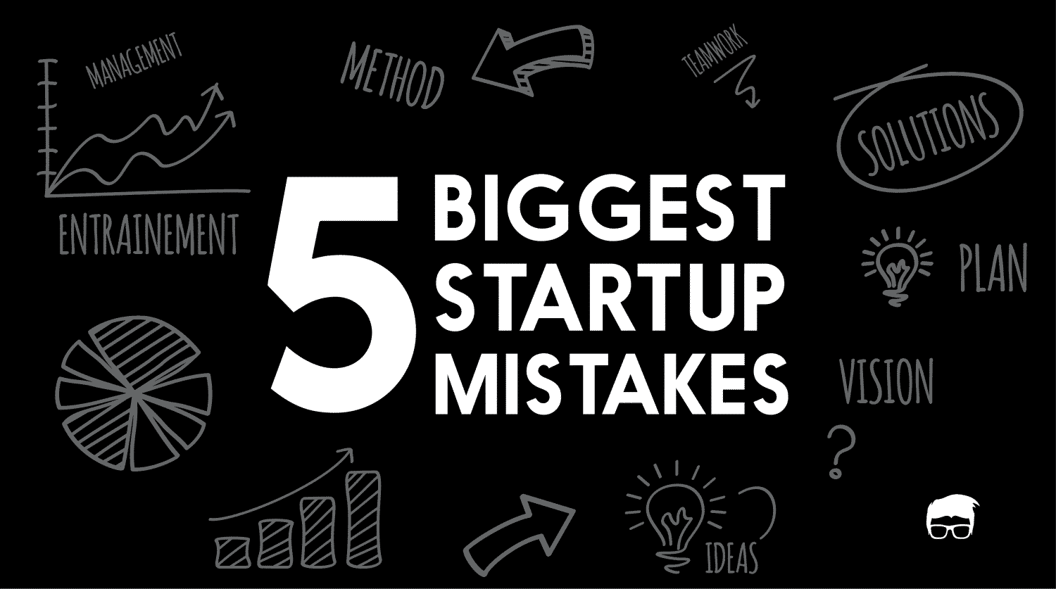 5 Biggest Startup Mistakes And How To Avoid Them