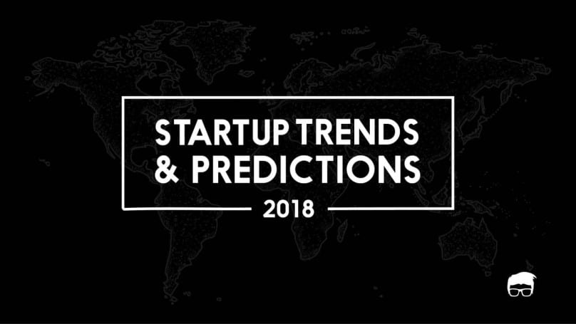 5 Startup Trends & Predictions For 2018