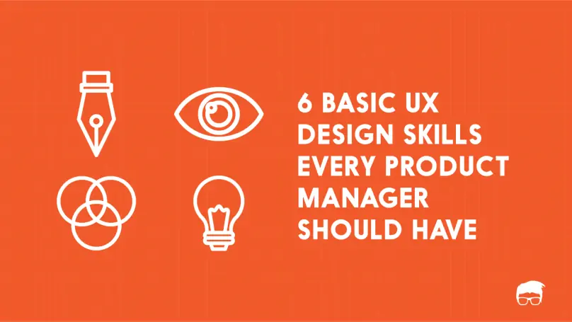 6 Basic UX Design Skills Every Product Manager Should Have