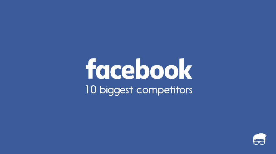 The 10 Biggest Competitors Of Facebook