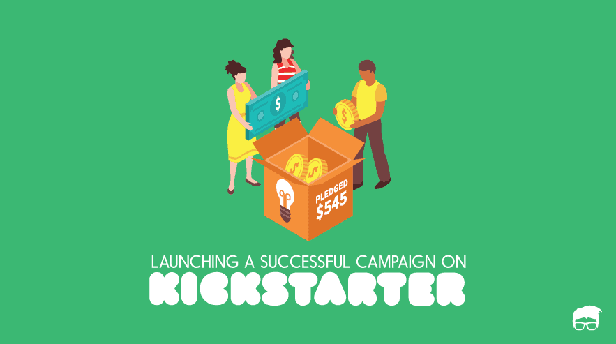 How To Launch A Successful Kickstarter Campaign