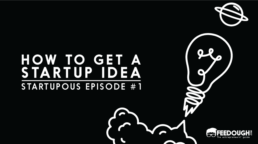 HOW TO GET A STARTUP IDEA
