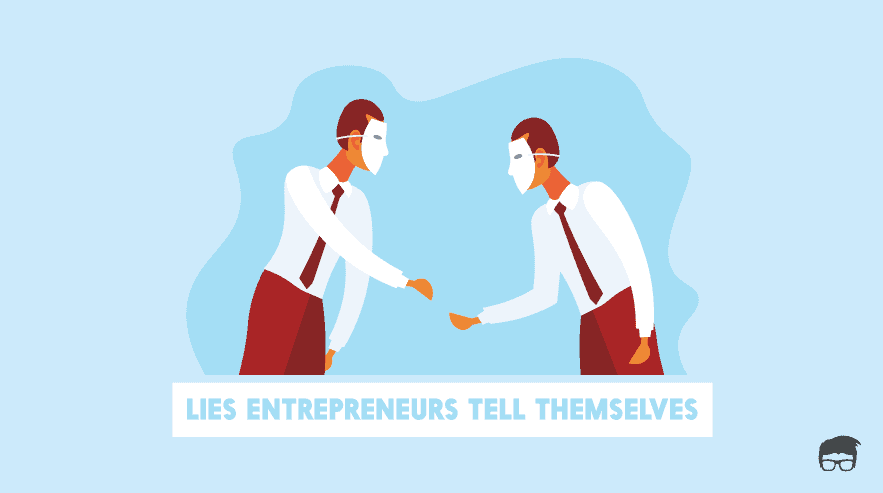 5 Big Lies Entrepreneurs Tell Themselves