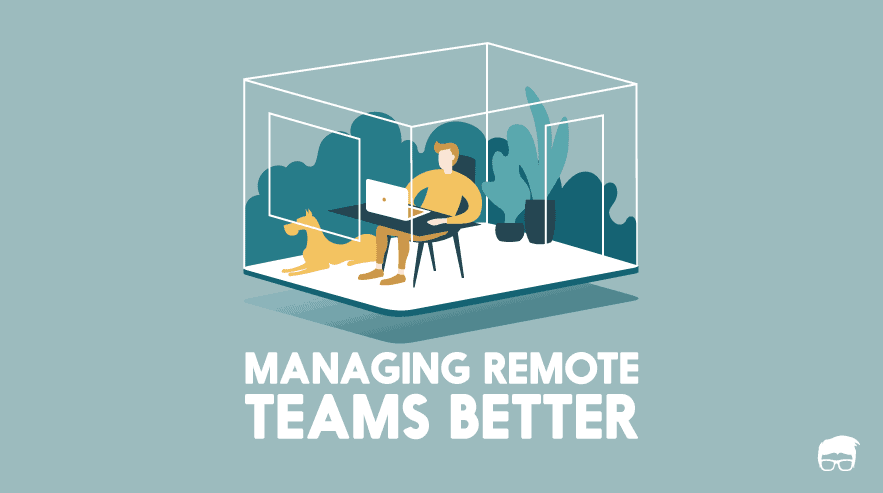 Managing Remote Teams Better: A Detailed Guide