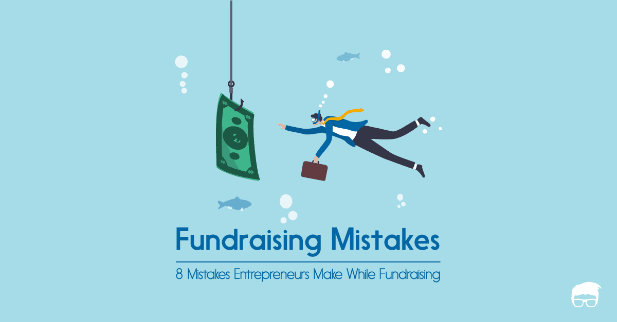 The 8 Biggest Fundraising Mistakes Entrepreneurs Make