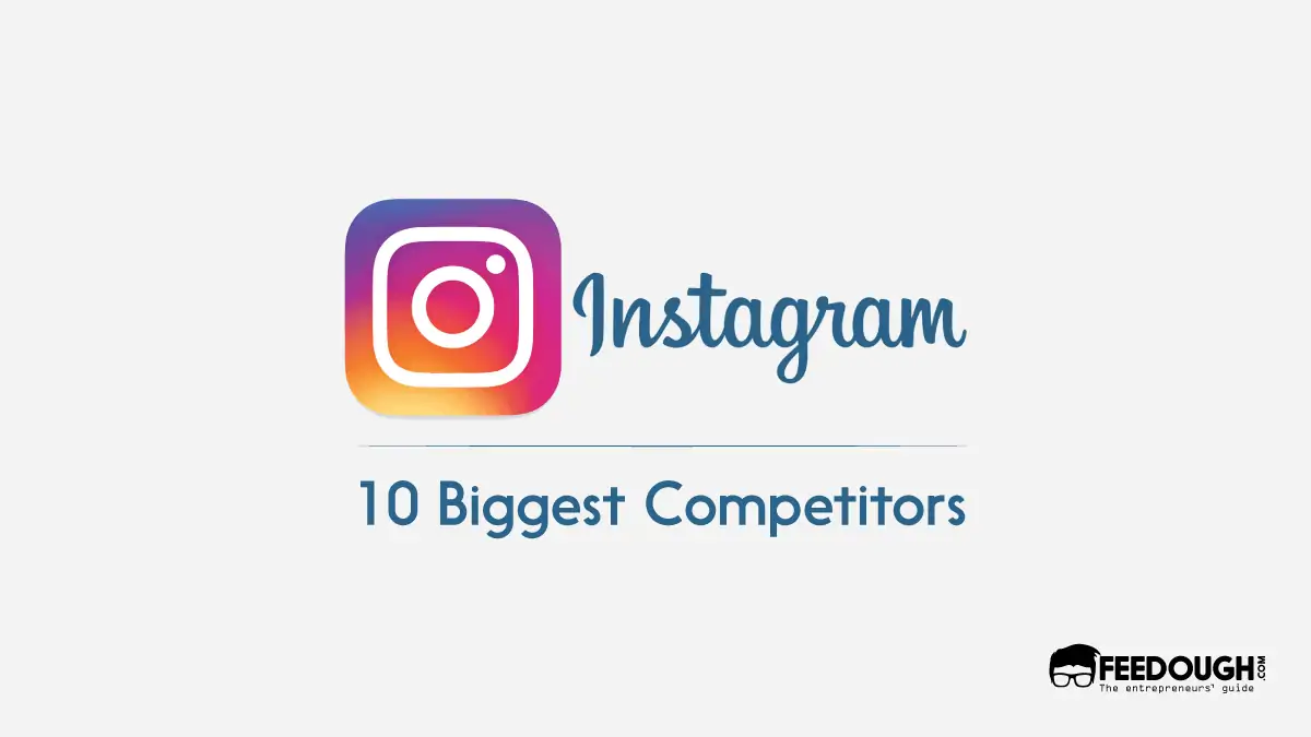 The 10 Biggest Competitors of Instagram