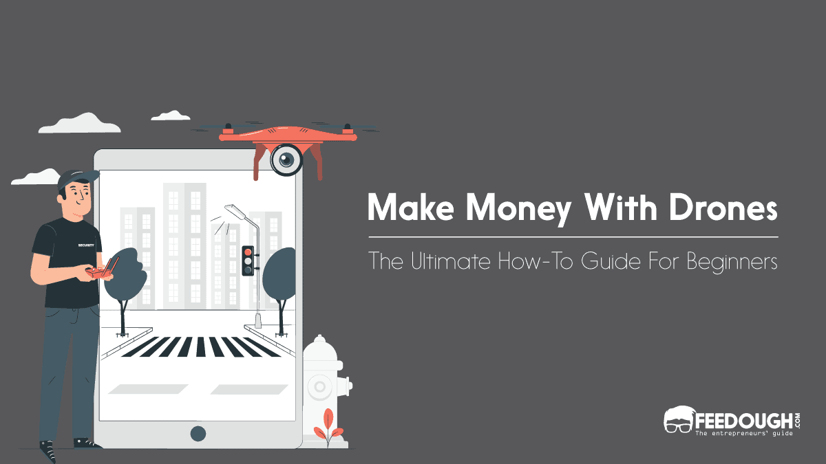 How To Make Money With A Drone 10 Proven Ways Feedough