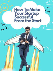 How To Make Your Startup Successful From the Start