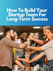How to build your Startup team for long-term success(4)
