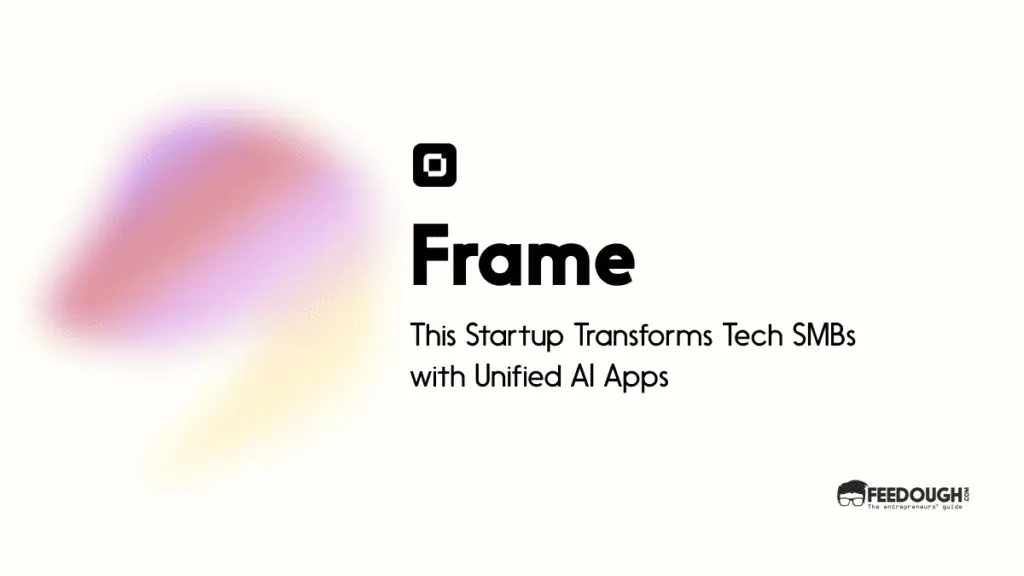 This Startup Transforms Tech SMBs with Unified AI Apps - Frame
