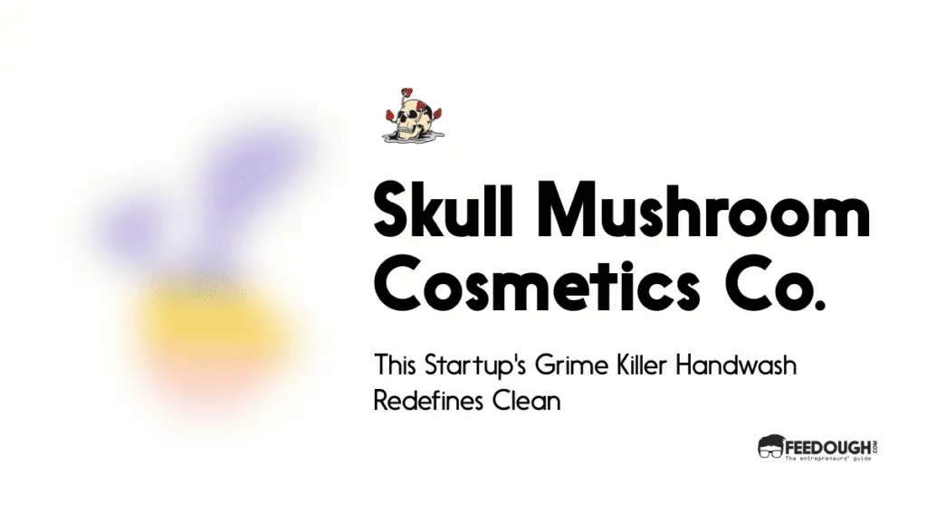 This Startup's Grime Killer Handwash Redefines Clean - Skull Mushroom Cosmetics Co