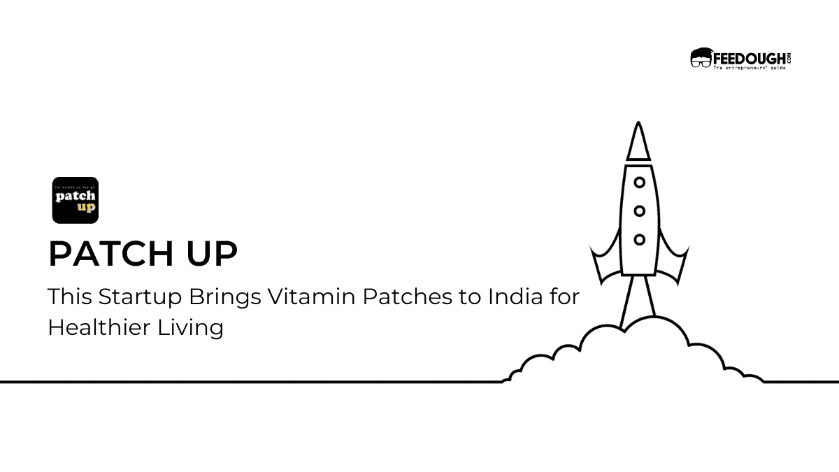 This Startup Brings Vitamin Patches to India for Healthier Living – Patch Up Startup Review