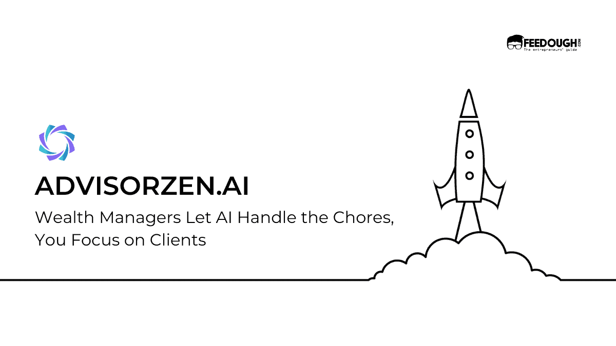 Wealth Managers Let AI Handle the Chores, You Focus on Clients -Advisorzen.Ai Startup Review